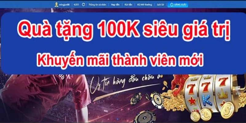Ưu đãi 100K dành cho hội viên mới chơi thử game